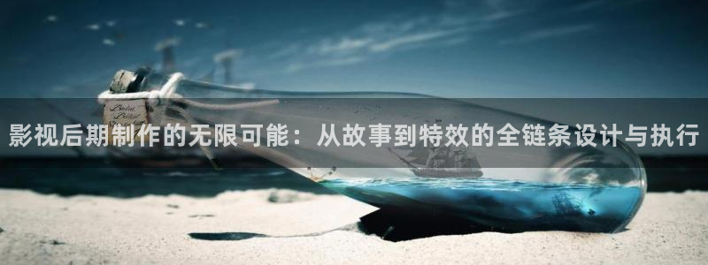 久久免费精品视频播放：影视后期制作的无限可能：从故事到特效的全链条设计与执行